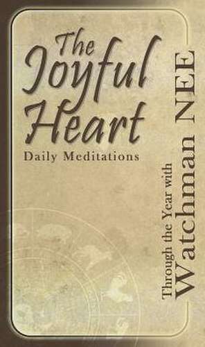 The Joyful Heart Daily Meditations: Through the Year with Watchman Nee de Watchman Nee