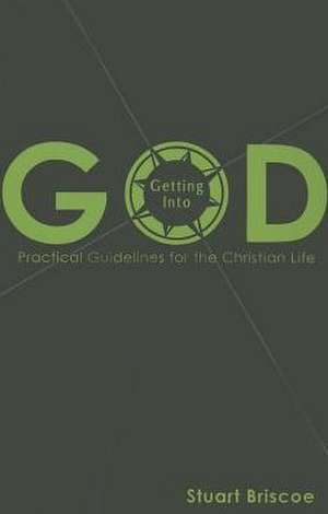 Getting Into God: Practical Guidelines for the Christian Life de Stuart Briscoe