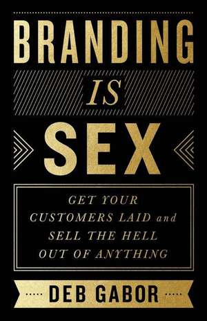 Branding Is Sex de Deb Gabor