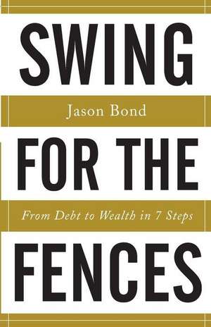 Swing for the Fences: From Debt to Wealth in 7 Steps de Jason Bond