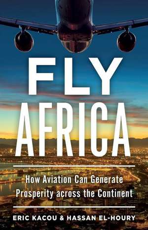 Fly Africa: How Aviation Can Generate Prosperity Across the Continent de Hassan El-Houry