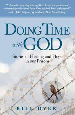 Doing Time with God: Stories of Healing and Hope in Our Prisons de MR Bill Dyer