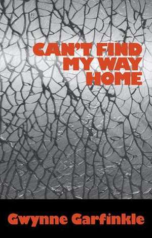 Can't Find My Way Home de Gwynne Garfinkle