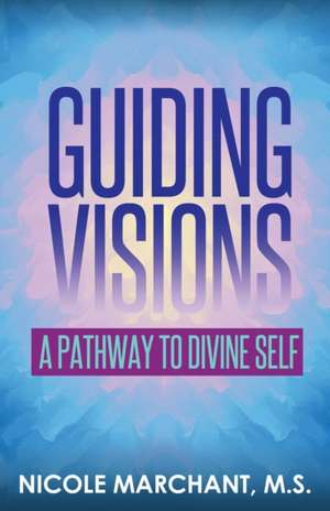 Guiding Visions de M. S. Nicole Marchant