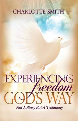 Experiencing Freedom God's Way de Charlotte Ann Smith