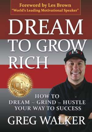 Dream To Grow Rich de Greg J Walker