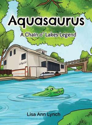 Aquasaurus: A Chain o' Lakes Legend de Lisa Ann Lynch