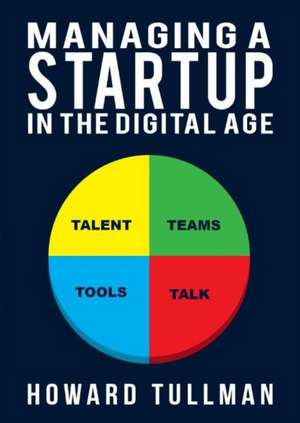 Managing a Startup in the Digital Age: You Get What You Work For, Not What You Wish For de Howard Tullman