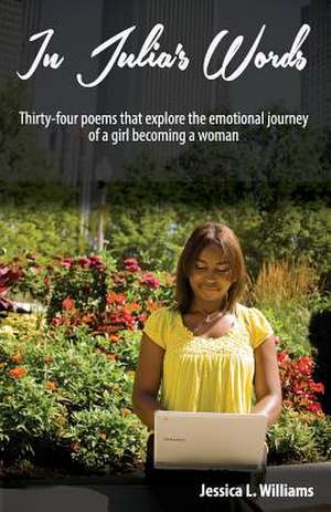 In Julia's Words: Thirty-Four Poems That Explore the Emotional Journey of a Girl Becoming a Woman de Jessica Williams