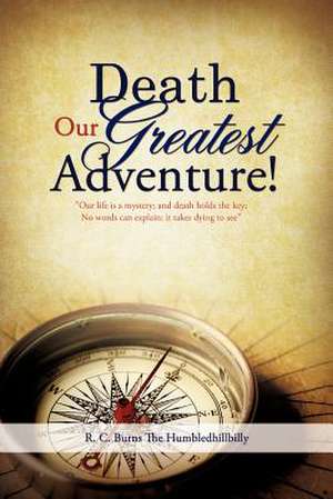 Death Our Greatest Adventure! de R. C. Burns the Humbledhillbilly