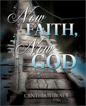 Now Faith, Now God de Cynthia Turner