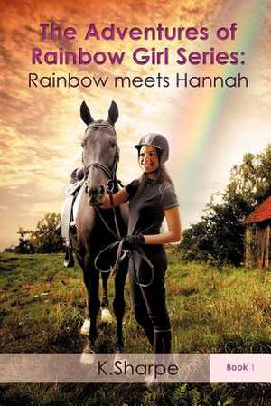 The Adventures of Rainbow Girl Series: Rainbow Meets Hannah Book 1 de K. Sharpe