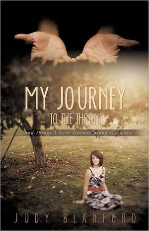 My Journey to the Throne (and Things I Have Learned Along the Way) de Judy Blanford