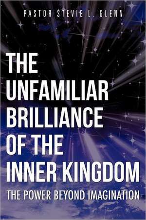 The Unfamiliar Brilliance of the Inner Kingdom de Pastor Stevie L. Glenn