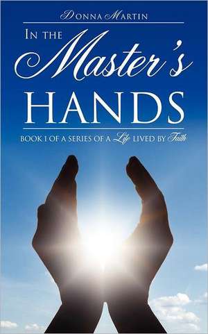 In the Master's Hands de Donna Martin