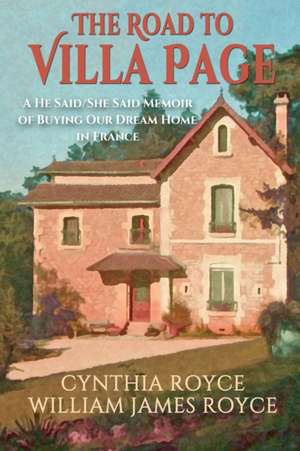 The Road to Villa Page: A He Said/She Said Memoir of Buying Our Dream Home in France de Cynthia Royce