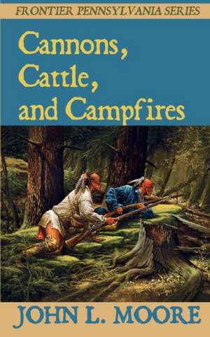 Cannons, Cattle, and Campfires de John L. Moore