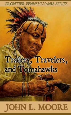 Traders, Travelers, and Tomahawks de John L. Moore