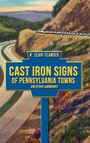 Cast Iron Signs of Pennsylvania Towns and Other Landmarks de N. Clair Clawser