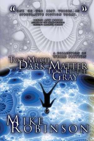 Too Much Dark Matter, Too Little Gray de Mike Robinson