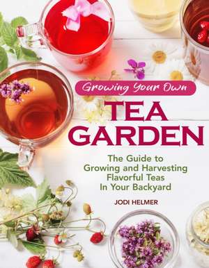 Helmer, J: Growing Your Own Tea Garden de Jodi Helmer