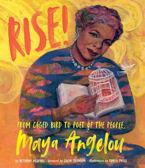 Rise!: From Caged Bird to Poet of the People, Maya Angelou de Bethany Hegedus