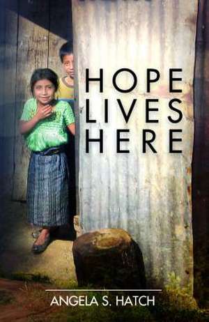 Hope Lives Here de Angela Hatch