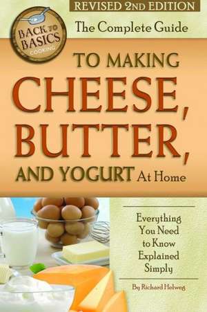 The Complete Guide to Making Cheese, Butter, and Yogurt at Home: Everything You Need to Know Explained Simply Revised 2nd Edition de Rick Helweg