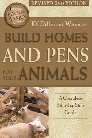 101 Different Ways to Build Homes & Pens for Your Animals: A Complete Step-by-Step Guide de Randy LaTour