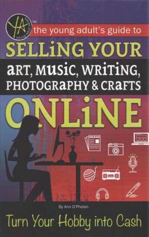 The Young Adult's Guide to Selling Your Art, Music, Writing, Photography, & Crafts Online de Atlantic Publishing Group