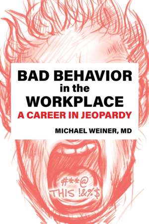 Bad Behavior in the Workplace A Career in Jeopardy de Michael Weiner