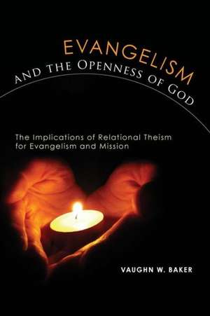 Evangelism and the Openness of God: The Implications of Relational Theism for Evangelism and Missions de Vaughn W. Baker