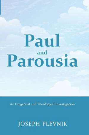 Paul and the Parousia: An Exegetical and Theological Investigation de Joseph Plevnik