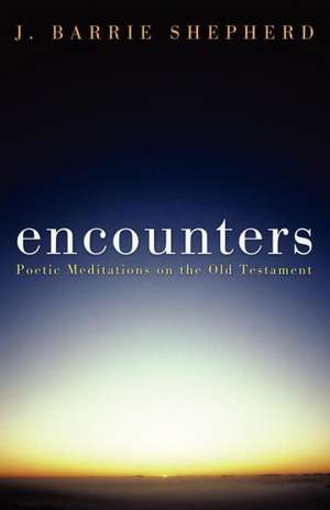 Encounters: Poetic Meditations on the Old Testament de J. Barrie Shepherd