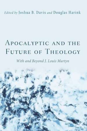 Apocalyptic and the Future of Theology: With and Beyond J. Louis Martyn de Joshua B. Davis