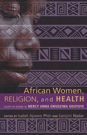 African Women, Religion, and Health: Essays in Honor of Mercy Amba Ewudziwa Oduyoye de Isabel Apawo Phiri