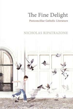 The Fine Delight: Postconciliar Catholic Literature de Nicholas Ripatrazone