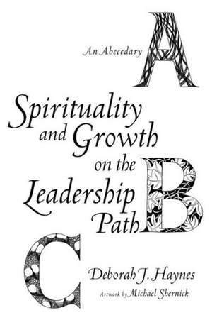 Spirituality and Growth on the Leadership Path: An Abecedary de Deborah J. Haynes