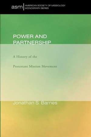 Power and Partnership: A History of the Protestant Mission Movement de Jonathan S. Barnes