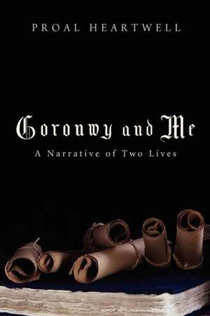 Goronwy and Me: A Narrative of Two Lives de Proal Heartwell