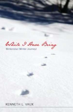 While I Have Being: Winterreise (Winter Journey) de Kenneth L. Vaux