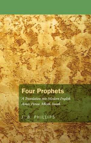 Four Prophets: Amos, Hosea, Micah, Isaiah de J. B. Phillips