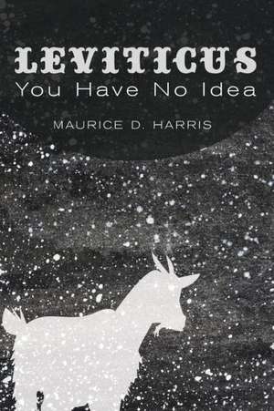 Leviticus: You Have No Idea de Maurice D. Harris