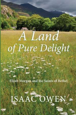 A Land of Pure Delight: Elijah Morgan and the Saints of Bethel de Isaac Owen