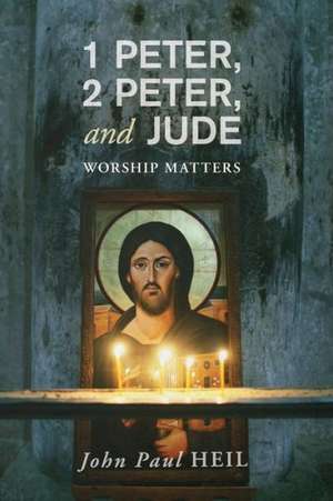 1 Peter, 2 Peter, and Jude: Worship Matters de John Paul Heil