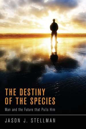 The Destiny of the Species: Man and the Future That Pulls Him de Jason J. Stellman