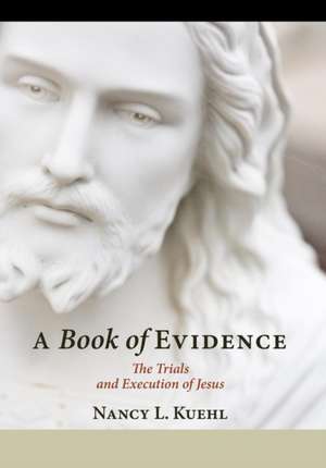 A Book of Evidence: The Trials and Execution of Jesus de Nancy L. Kuehl