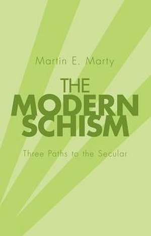 The Modern Schism: Three Paths to the Secular de Martin E. Marty