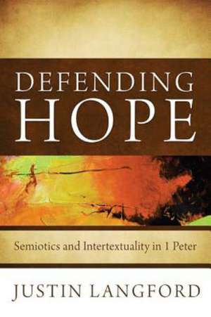 Defending Hope: Semiotics and Intertextuality in 1 Peter de Justin Langford