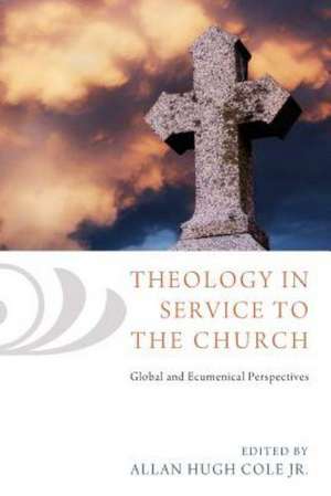 Theology in Service to the Church: Global and Ecumenical Perspectives de Jr. Cole, Allan Hugh